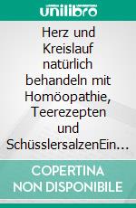 Herz und Kreislauf natürlich behandeln mit Homöopathie, Teerezepten und SchüsslersalzenEin homöopathischer und naturheilkundlicher Ratgeber. E-book. Formato EPUB ebook