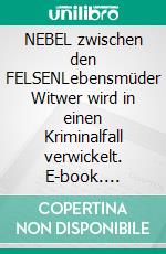NEBEL  zwischen den FELSENLebensmüder Witwer wird in einen Kriminalfall verwickelt. E-book. Formato EPUB ebook