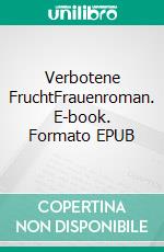 Verbotene FruchtFrauenroman. E-book. Formato EPUB ebook