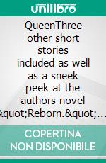 QueenThree other short stories included as well as a sneek peek at the authors novel "Reborn.". E-book. Formato EPUB ebook