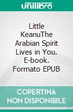 Little KeanuThe Arabian Spirit Lives in You. E-book. Formato EPUB ebook
