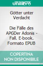 Götter unter Verdacht           Die Fälle des APGDer Adonis - Fall. E-book. Formato EPUB ebook