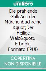 Die prahlende GrilleAus der Märchenbuchreihe "Der Heilige Wald". E-book. Formato EPUB ebook