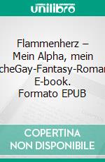Flammenherz – Mein Alpha, mein DracheGay-Fantasy-Romance. E-book. Formato EPUB ebook