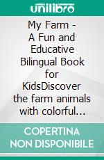 My Farm - A Fun and Educative Bilingual Book for KidsDiscover the farm animals with colorful rhymes in English and Italian. E-book. Formato EPUB ebook