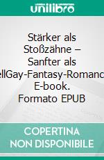 Stärker als Stoßzähne – Sanfter als FellGay-Fantasy-Romance. E-book. Formato EPUB ebook