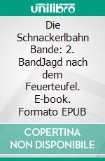 Die Schnackerlbahn Bande: 2. BandJagd nach dem Feuerteufel. E-book. Formato EPUB ebook