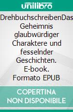 DrehbuchschreibenDas Geheimnis glaubwürdiger Charaktere und fesselnder Geschichten. E-book. Formato EPUB ebook di Nicole Mosleh