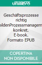 Geschäftsprozesse richtig abbildenProzessmanagement konkret. E-book. Formato EPUB