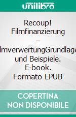 Recoup! Filmfinanzierung – FilmverwertungGrundlagen und Beispiele. E-book. Formato EPUB ebook