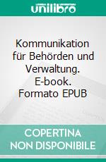 Kommunikation für Behörden und Verwaltung. E-book. Formato EPUB ebook di Thomas Altenburg