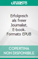 Erfolgreich als freier Journalist. E-book. Formato EPUB ebook