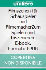 Filmszenen für Schauspieler und FilmemacherZum Spielen und Inszenieren. E-book. Formato EPUB ebook di Susanne Bohlmann