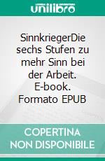 SinnkriegerDie sechs Stufen zu mehr Sinn bei der Arbeit. E-book. Formato EPUB ebook