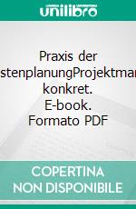 Praxis der ProjektkostenplanungProjektmanagement konkret. E-book. Formato PDF ebook