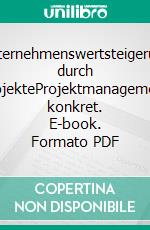 Unternehmenswertsteigerung durch ProjekteProjektmanagement konkret. E-book. Formato PDF ebook di Franz Xaver Bea