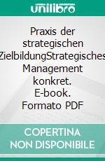 Praxis der strategischen ZielbildungStrategisches Management konkret. E-book. Formato PDF ebook