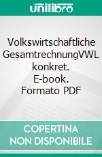 Volkswirtschaftliche GesamtrechnungVWL konkret. E-book. Formato PDF ebook di Andreas Behr