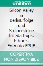 Silicon Valley in BerlinErfolge und Stolpersteine für Start-ups. E-book. Formato EPUB ebook di Nadine Schimroszik