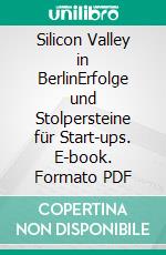 Silicon Valley in BerlinErfolge und Stolpersteine für Start-ups. E-book. Formato PDF