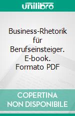 Business-Rhetorik für Berufseinsteiger. E-book. Formato PDF ebook di Harald Schäfer