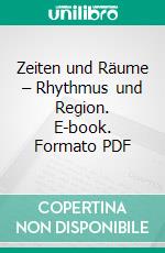 Zeiten und Räume – Rhythmus und Region. E-book. Formato PDF ebook di Dietmar Schiersner