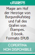 Magie am Hof der Herzöge von BurgundAufstieg und Fall des Grafen von Étampes. E-book. Formato EPUB ebook