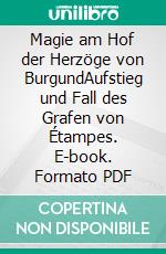 Magie am Hof der Herzöge von BurgundAufstieg und Fall des Grafen von Étampes. E-book. Formato PDF ebook di Andrea Berlin