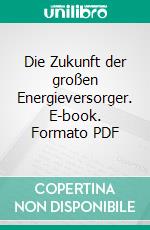 Die Zukunft der großen Energieversorger. E-book. Formato PDF