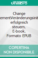 Change ManagementVeränderungsinitiativen erfolgreich steuern. E-book. Formato EPUB ebook di Rixa Regina Kroehl