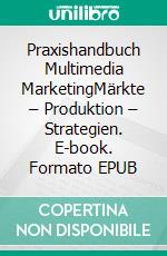 Praxishandbuch Multimedia MarketingMärkte – Produktion – Strategien. E-book. Formato EPUB ebook