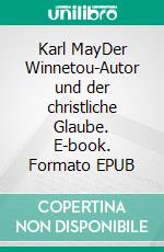 Karl MayDer Winnetou-Autor und der christliche Glaube. E-book. Formato EPUB ebook