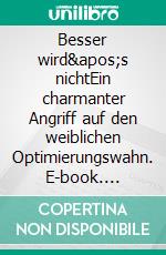 Besser wird's nichtEin charmanter Angriff auf den weiblichen Optimierungswahn. E-book. Formato EPUB ebook di Anja Lerz