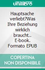 Hauptsache verliebt?Was Ihre Beziehung wirklich braucht.. E-book. Formato EPUB ebook