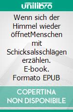 Wenn sich der Himmel wieder öffnetMenschen mit Schicksalsschlägen erzählen. E-book. Formato EPUB