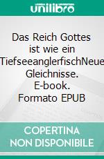 Das Reich Gottes ist wie ein TiefseeanglerfischNeue Gleichnisse. E-book. Formato EPUB ebook