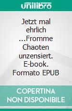 Jetzt mal ehrlich ...Fromme Chaoten unzensiert. E-book. Formato EPUB ebook di Adrian Plass