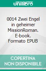 0014 Zwei Engel in geheimer MissionRoman. E-book. Formato EPUB ebook di Annekatrin Warnke