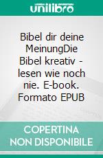 Bibel dir deine MeinungDie Bibel kreativ - lesen wie noch nie. E-book. Formato EPUB ebook di Arno Backhaus