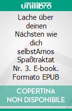 Lache über deinen Nächsten wie dich selbstArnos Spaßtraktat Nr. 3. E-book. Formato EPUB ebook di Arno Backhaus