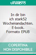 In dir bin ich stark52 Wochenandachten. E-book. Formato EPUB ebook di Klaus Steinert