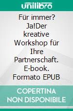 Für immer? Ja!Der kreative Workshop für Ihre Partnerschaft. E-book. Formato EPUB ebook di Matthias Hipler