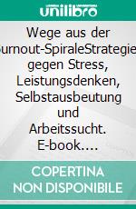 Wege aus der Burnout-SpiraleStrategien gegen Stress, Leistungsdenken, Selbstausbeutung und Arbeitssucht. E-book. Formato EPUB ebook di Reinhold Ruthe