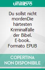 Du sollst nicht mordenDie härtesten Kriminalfälle der Bibel. E-book. Formato EPUB ebook