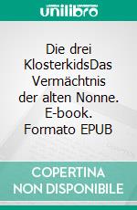 Die drei KlosterkidsDas Vermächtnis der alten Nonne. E-book. Formato EPUB ebook di Karla Schniering