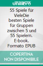 55 Spiele für VieleDie besten Spiele für Gruppen zwischen 5 und 55 Spielern. E-book. Formato EPUB ebook