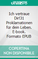 Ich vertraue Dir!31 Proklamationen für dein Leben. E-book. Formato EPUB ebook