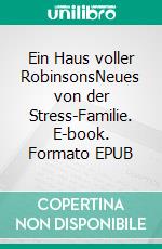 Ein Haus voller RobinsonsNeues von der Stress-Familie. E-book. Formato EPUB ebook