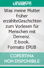 Was meine Mutter früher erzählteGeschichten zum Vorlesen für Menschen mit Demenz. E-book. Formato EPUB ebook