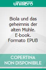 Biola und das geheimnis der alten Mühle. E-book. Formato EPUB ebook